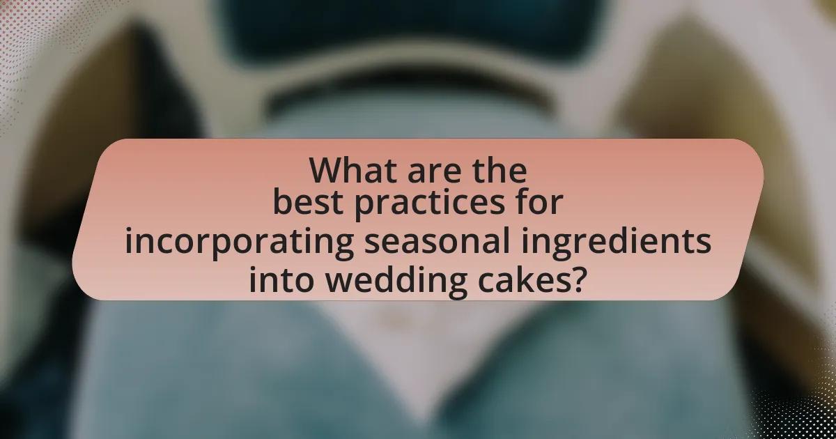 What are the best practices for incorporating seasonal ingredients into wedding cakes?