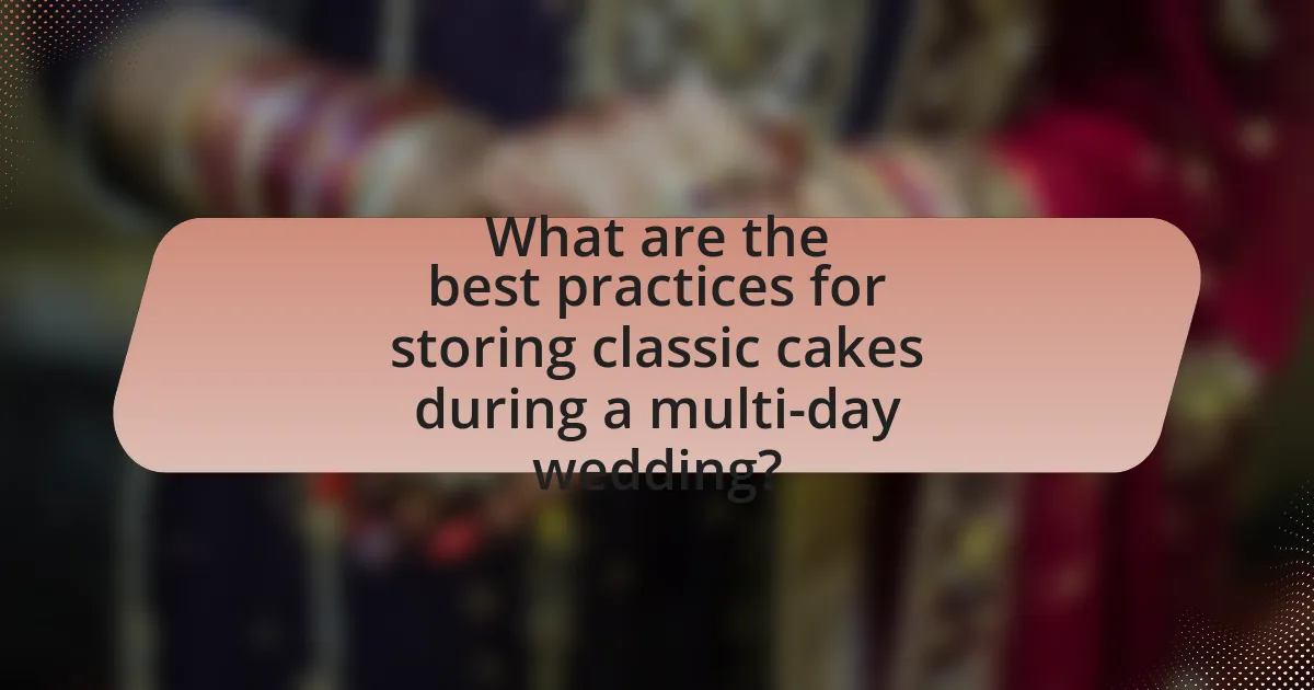 What are the best practices for storing classic cakes during a multi-day wedding?