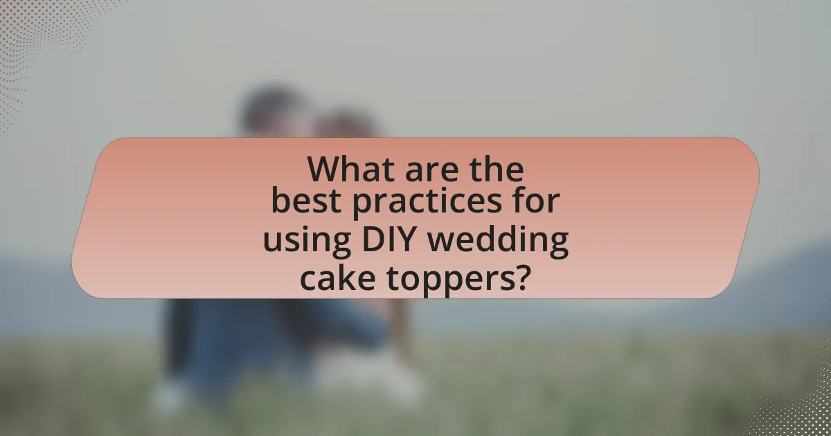 What are the best practices for using DIY wedding cake toppers?