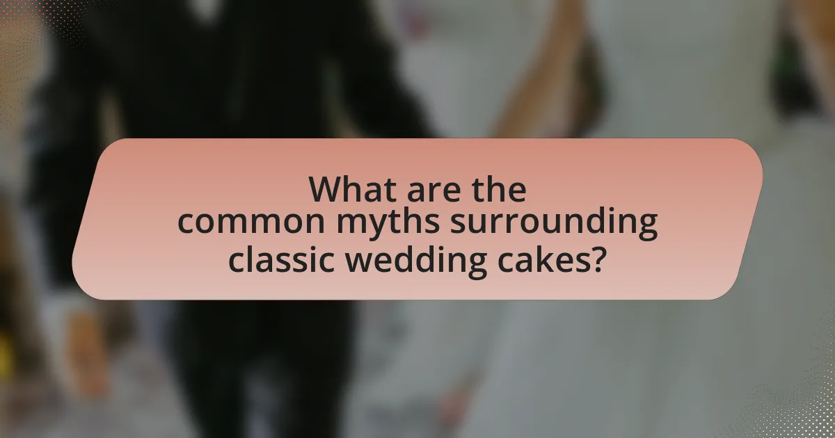 What are the common myths surrounding classic wedding cakes?