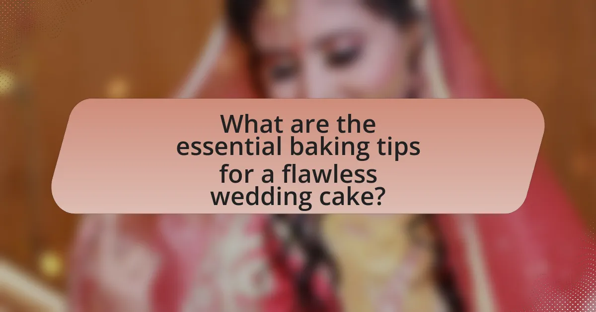 What are the essential baking tips for a flawless wedding cake?