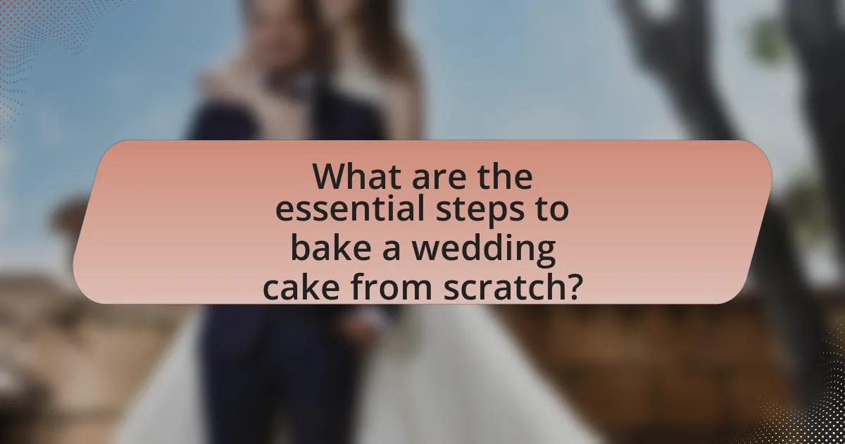 What are the essential steps to bake a wedding cake from scratch?