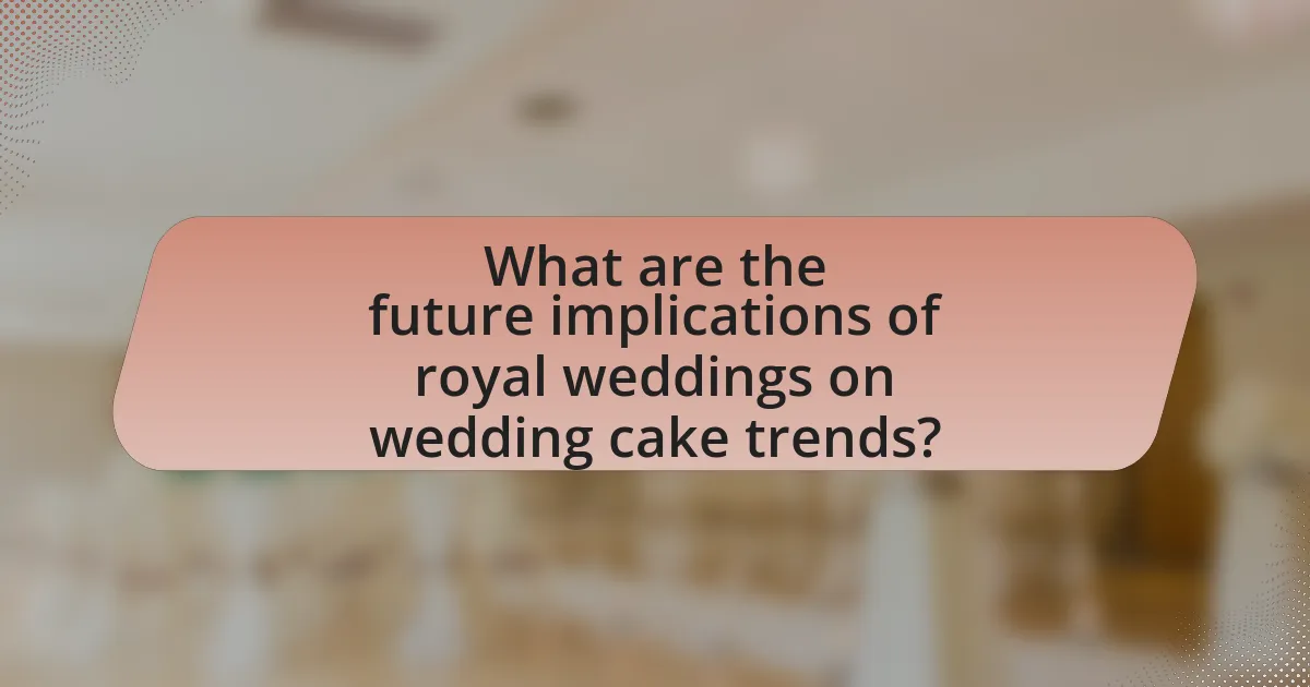 What are the future implications of royal weddings on wedding cake trends?