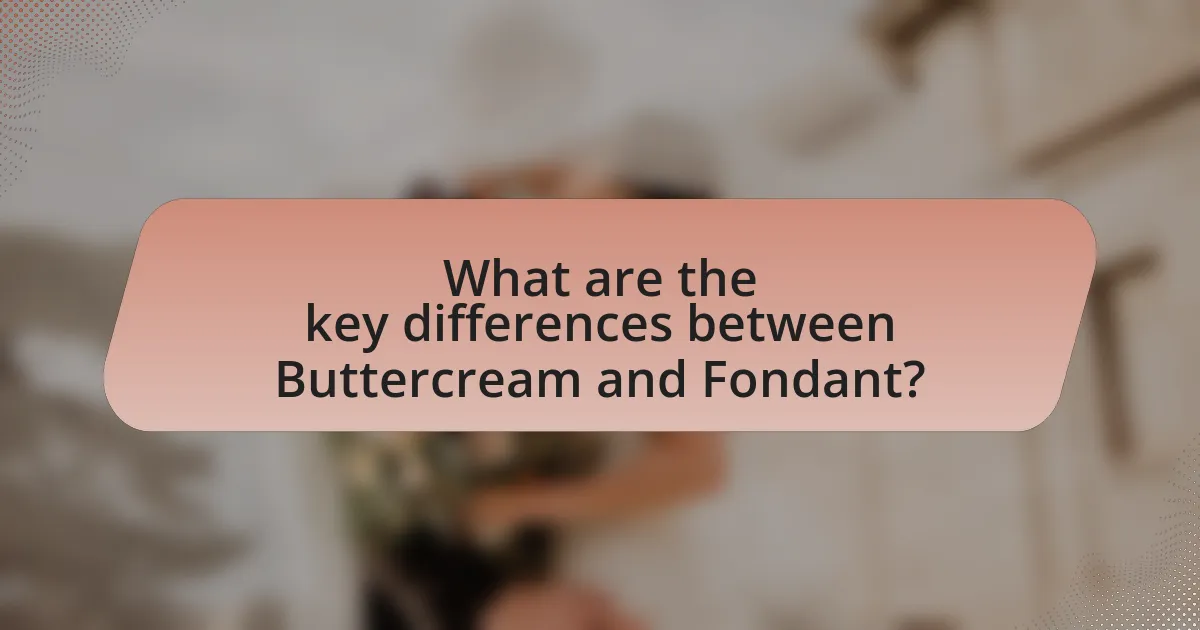 What are the key differences between Buttercream and Fondant?
