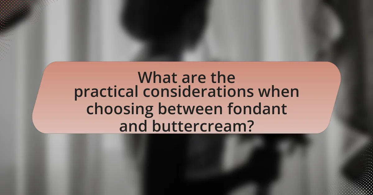 What are the practical considerations when choosing between fondant and buttercream?