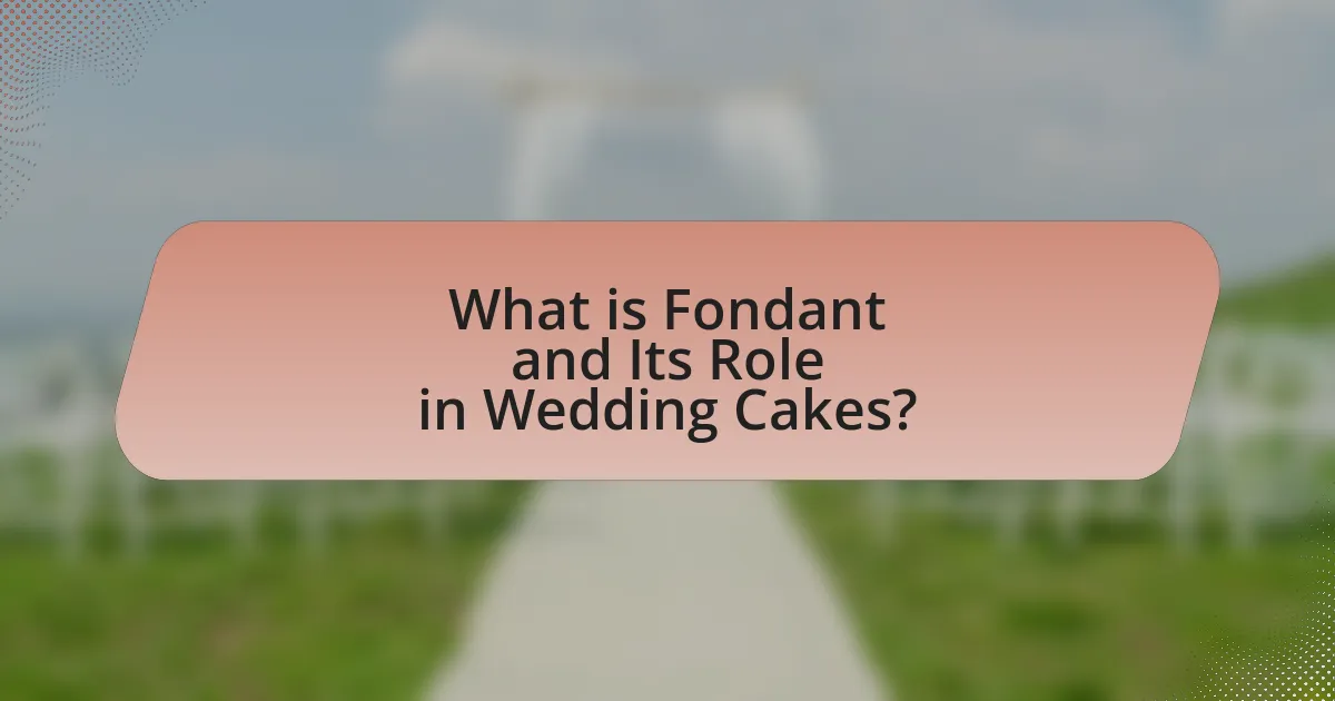 What is Fondant and Its Role in Wedding Cakes?