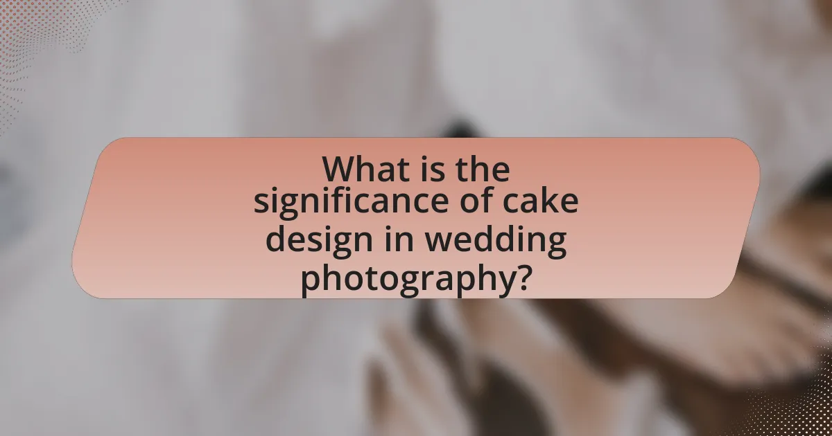 What is the significance of cake design in wedding photography?